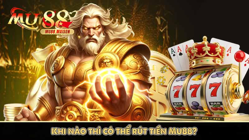 Rút Tiền MU88 5 Khi nào thì có thể rút tiền Mu88?