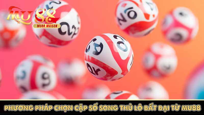 phương pháp chọn cặp số song thủ lô bất bại từ mu88