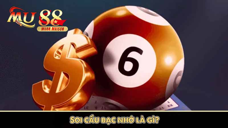 Soi Cầu Bạc Nhớ - Phương Pháp Bắt Lô Đề Chuẩn Siêu Bá 6 Soi cầu bạc nhớ là gì?