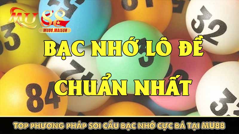 Soi Cầu Bạc Nhớ - Phương Pháp Bắt Lô Đề Chuẩn Siêu Bá 7 Top phương pháp soi cầu bạc nhớ cực bá tại MU88