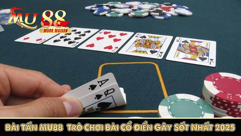 Bài Tấn MU88 – Trò Chơi Bài Cổ Điển Gây Sốt Nhất 2025