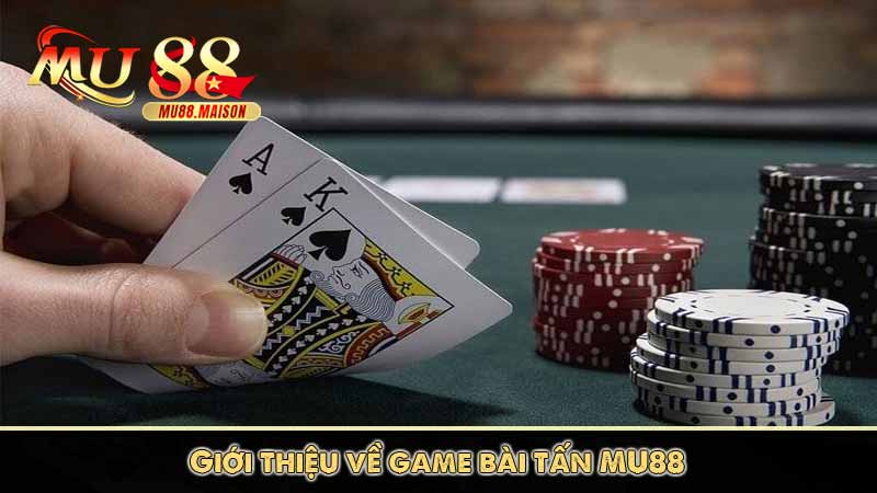 Bài Tấn MU88 – Trò Chơi Bài Cổ Điển Gây Sốt Nhất 2025 6 Giới thiệu về game bài tấn MU88