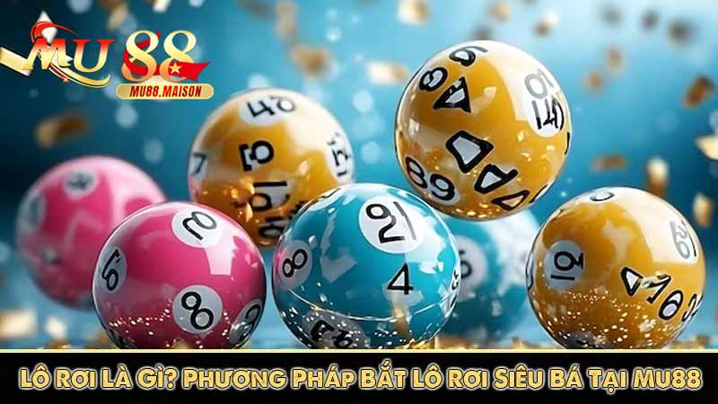 Lô Rơi Là Gì? Phương Pháp Bắt Lô Rơi Siêu Bá Tại Mu88