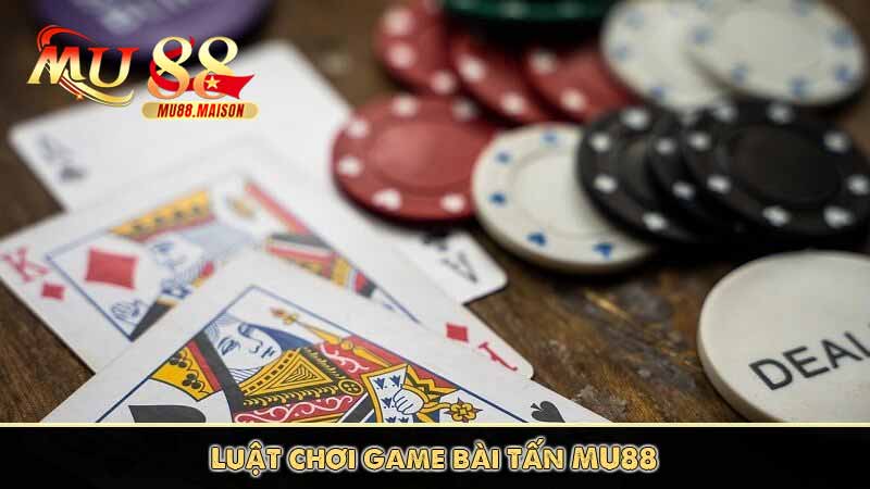 Bài Tấn MU88 – Trò Chơi Bài Cổ Điển Gây Sốt Nhất 2025 7 Luật chơi game bài tấn MU88