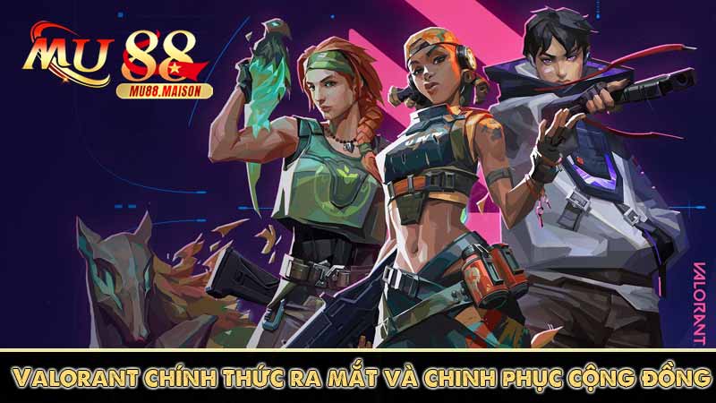 Valorant chính thức ra mắt và chinh phục cộng đồng
